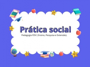 Prática social - Pedagogia FDV ( Ensino, Pesquisa e Extensão)